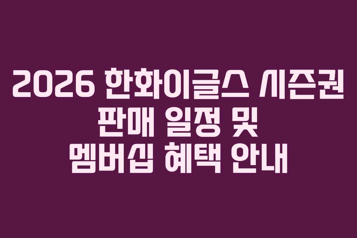 2026 한화이글스 시즌권 판매 일정 및 멤버십 혜택 안내