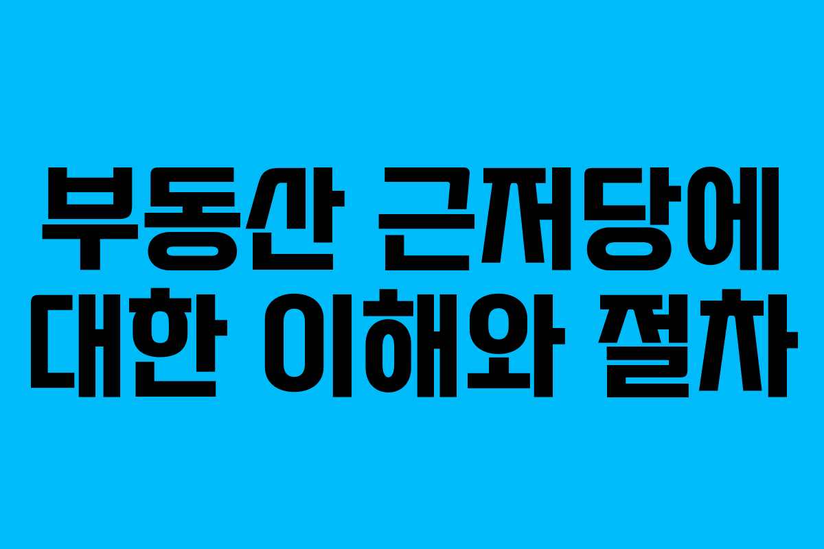 부동산 근저당에 대한 이해와 절차