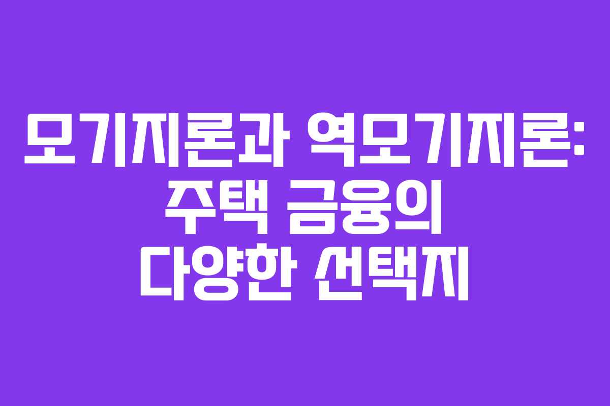 모기지론과 역모기지론: 주택 금융의 다양한 선택지