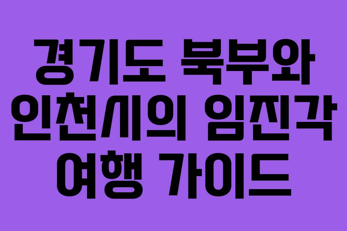 경기도 북부와 인천시의 임진각 여행 가이드