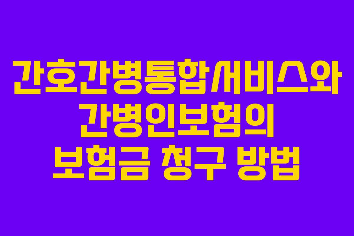 간호간병통합서비스와 간병인보험의 보험금 청구 방법