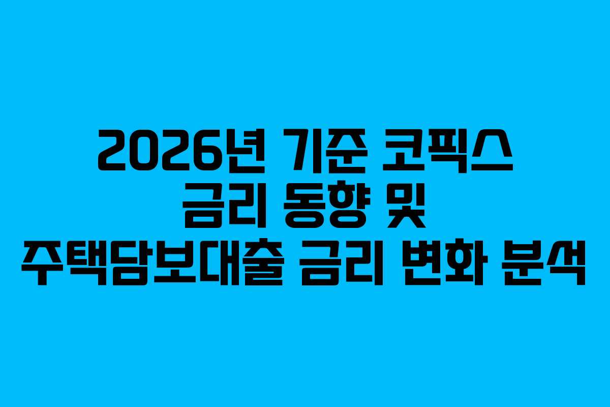 2026년 기준 코픽스 금리 동향 및 주택담보대출 금리 변화 분석