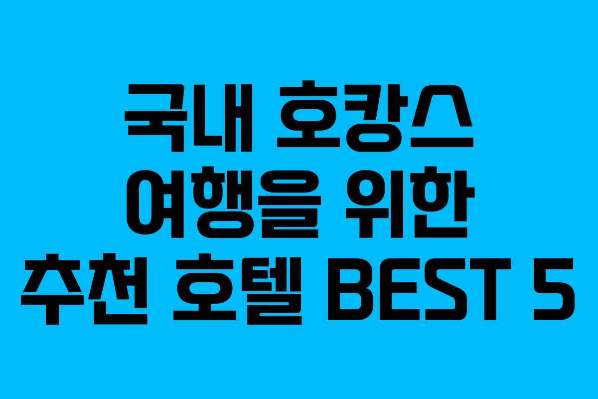 국내 호캉스 여행을 위한 추천 호텔 BEST 5