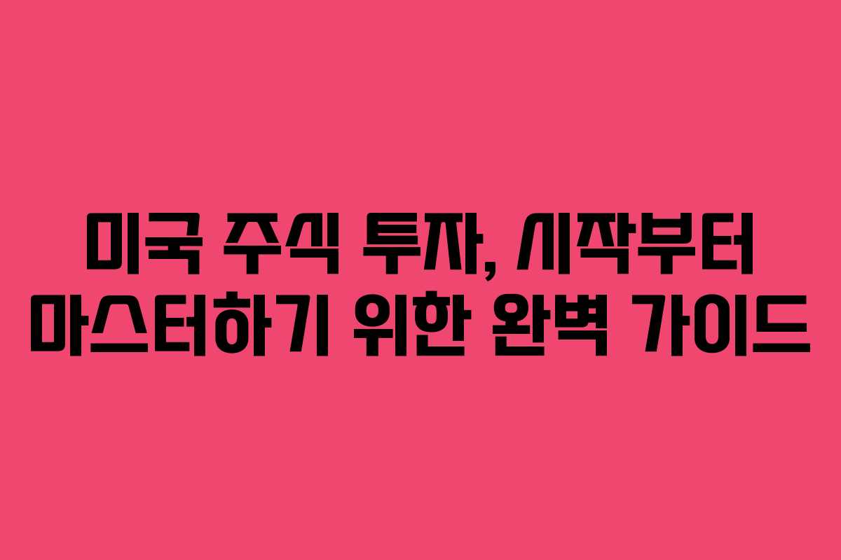 미국 주식 투자, 시작부터 마스터하기 위한 완벽 가이드