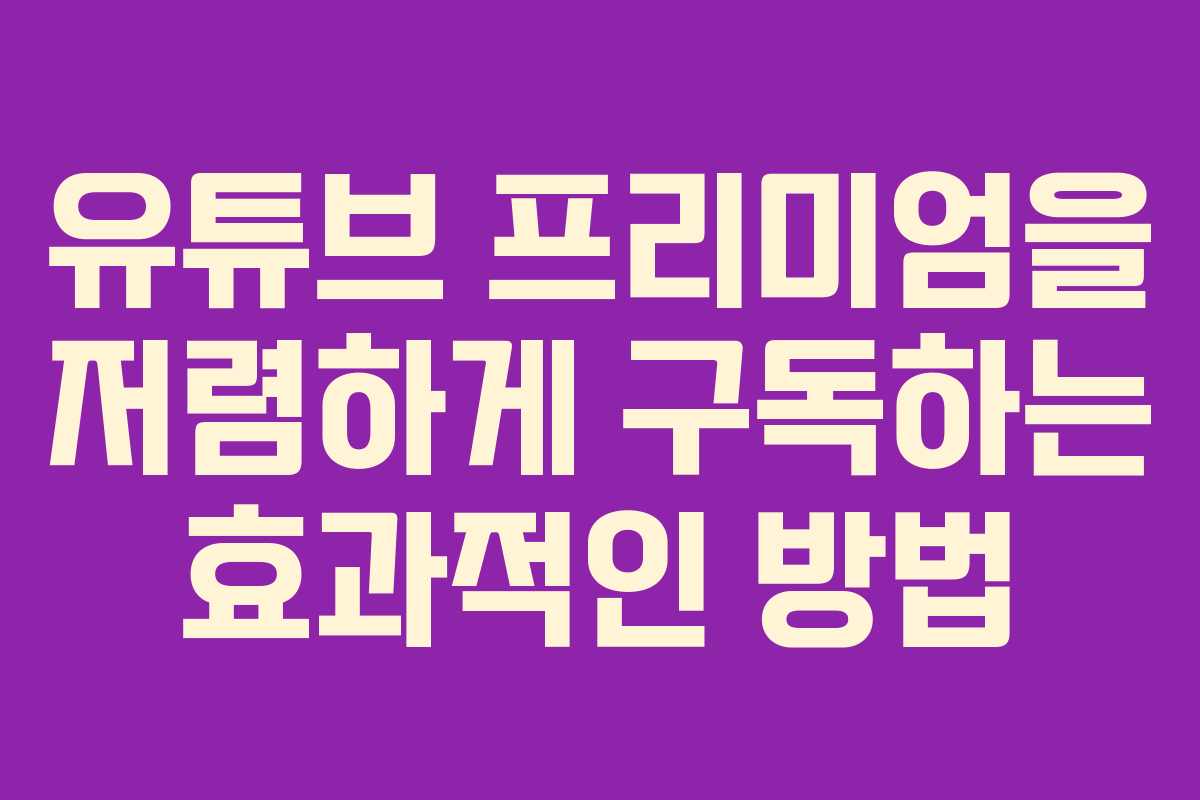 유튜브 프리미엄을 저렴하게 구독하는 효과적인 방법