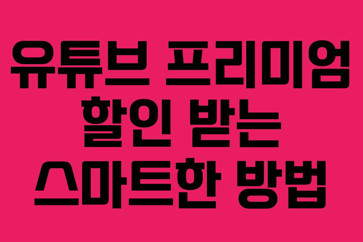 유튜브 프리미엄 할인 받는 스마트한 방법