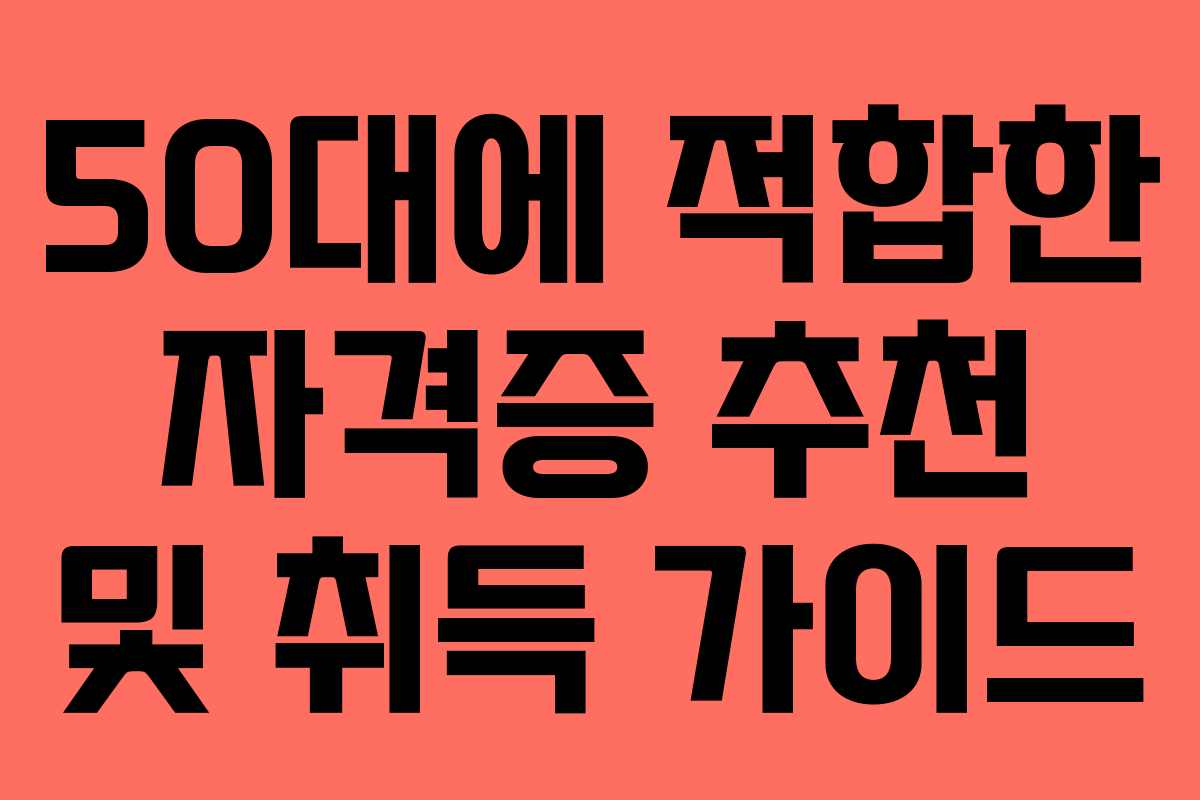 50대에 적합한 자격증 추천 및 취득 가이드
