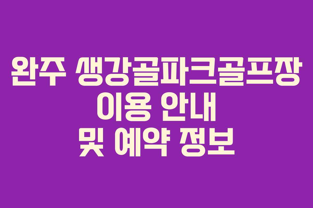 완주 생강골파크골프장 이용 안내 및 예약 정보