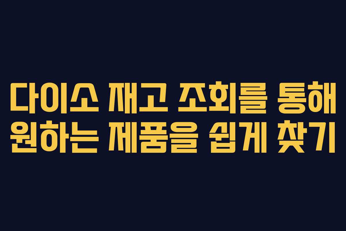 다이소 재고 조회를 통해 원하는 제품을 쉽게 찾기
