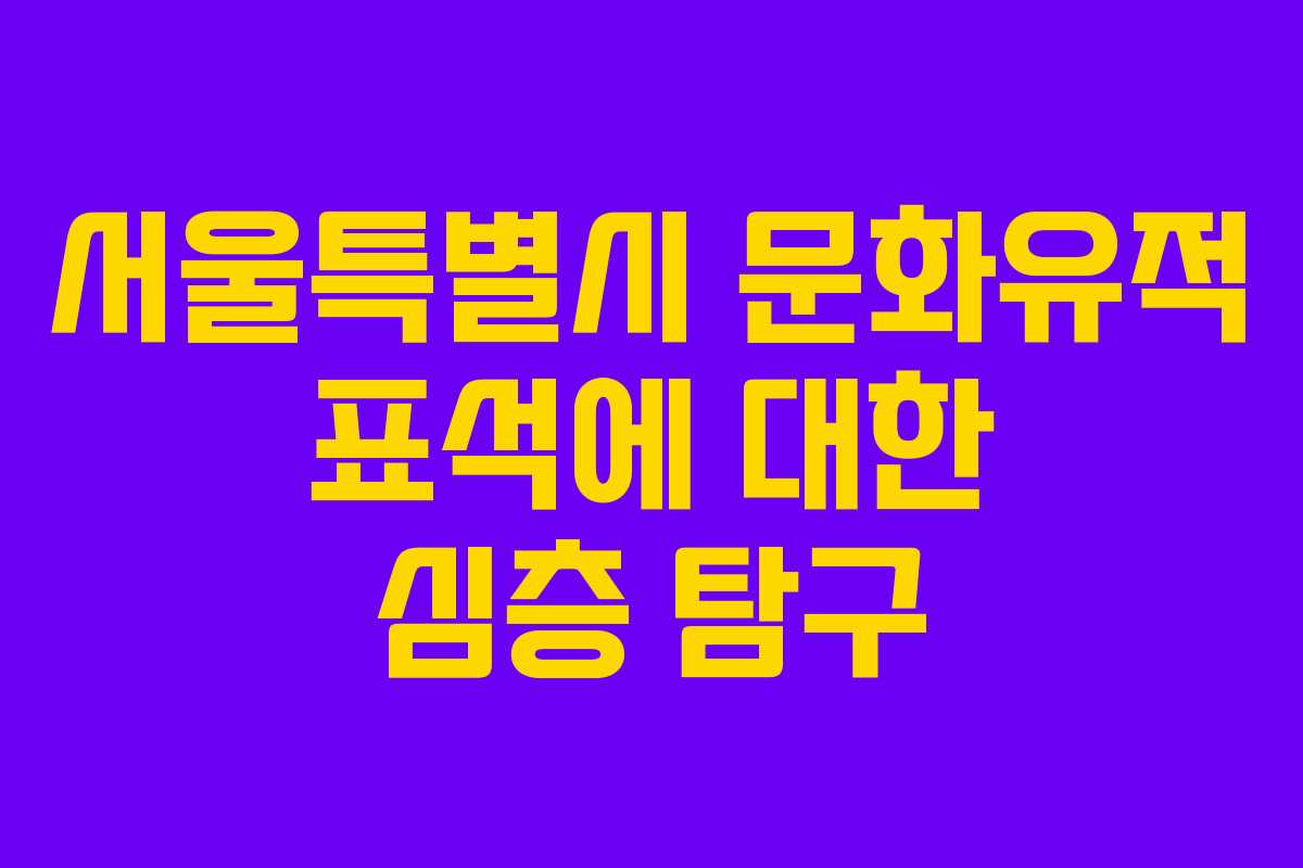 서울특별시 문화유적 표석에 대한 심층 탐구
