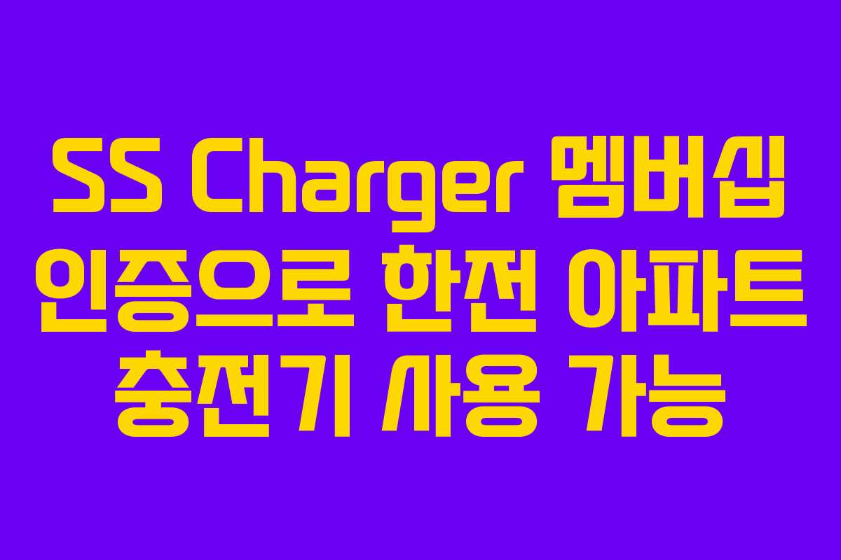 SS Charger 멤버십 인증으로 한전 아파트 충전기 사용 가능