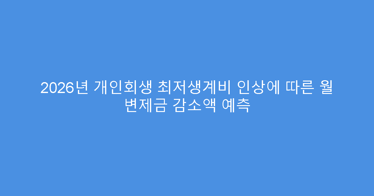 2026년 개인회생 최저생계비 인상에 따른 월 변제금 감소액 예측