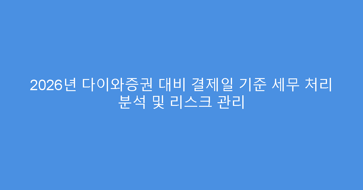 2026년 다이와증권 대비 결제일 기준 세무 처리 분석 및 리스크 관리