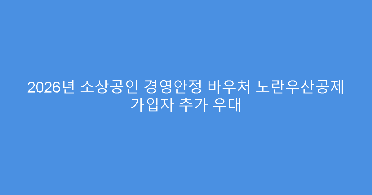 2026년 소상공인 경영안정 바우처 노란우산공제 가입자 추가 우대