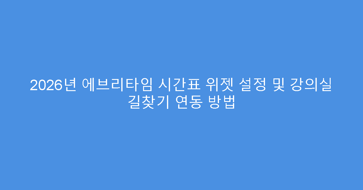 2026년 에브리타임 시간표 위젯 설정 및 강의실 길찾기 연동 방법