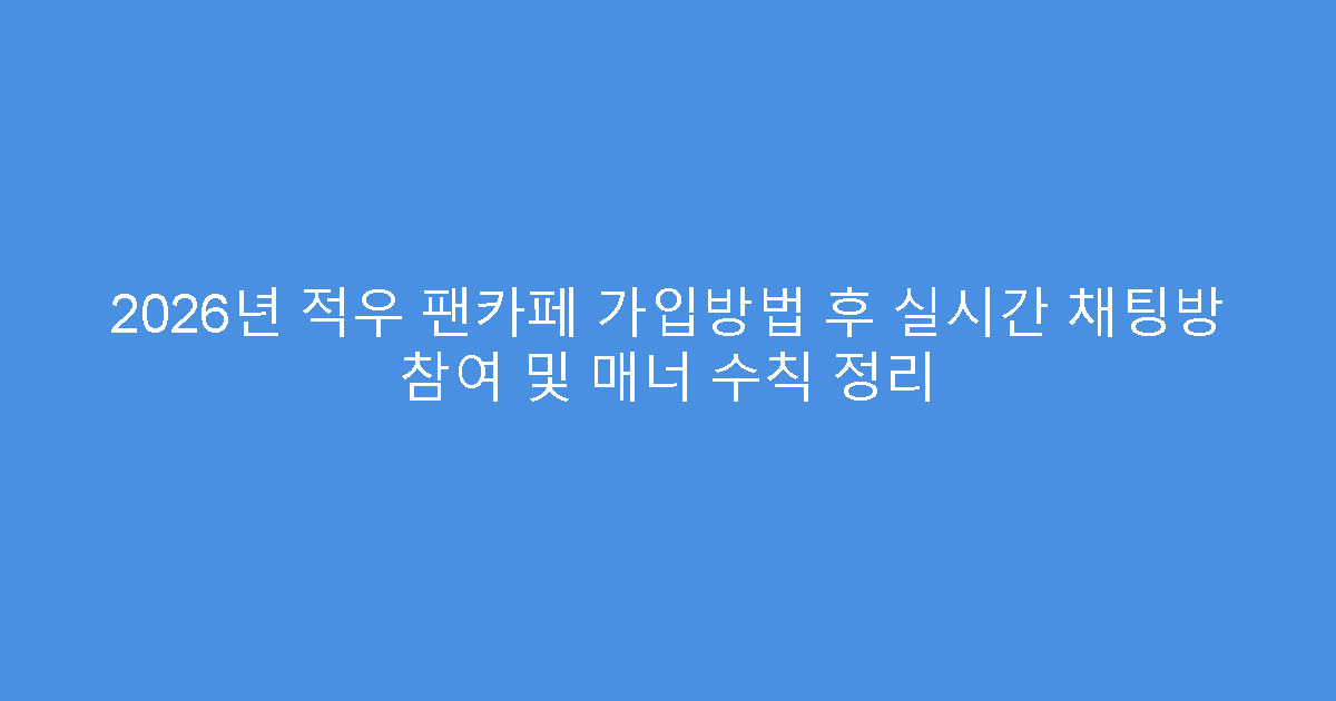 2026년 적우 팬카페 가입방법 후 실시간 채팅방 참여 및 매너 수칙 정리