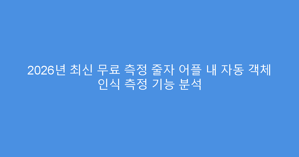 2026년 최신 무료 측정 줄자 어플 내 자동 객체 인식 측정 기능 분석