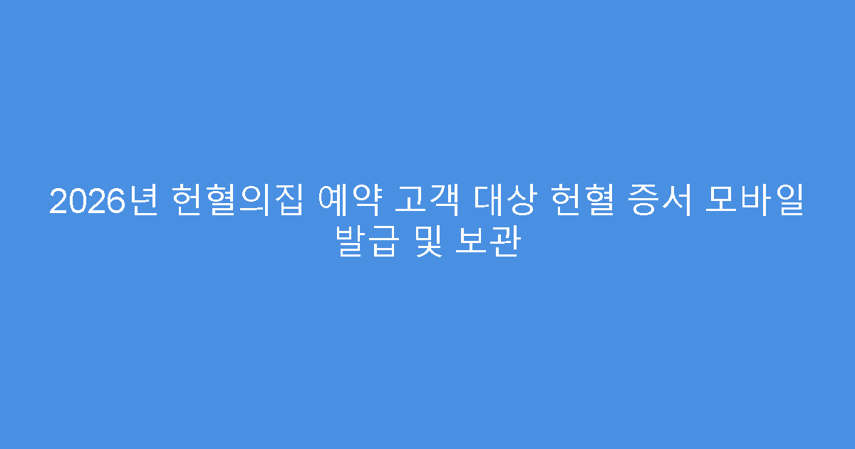 2026년 헌혈의집 예약 고객 대상 헌혈 증서 모바일 발급 및 보관