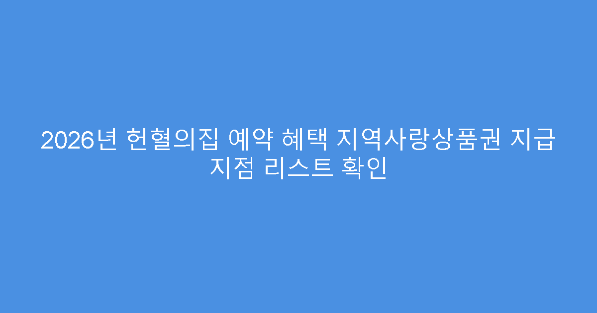 2026년 헌혈의집 예약 혜택 지역사랑상품권 지급 지점 리스트 확인
