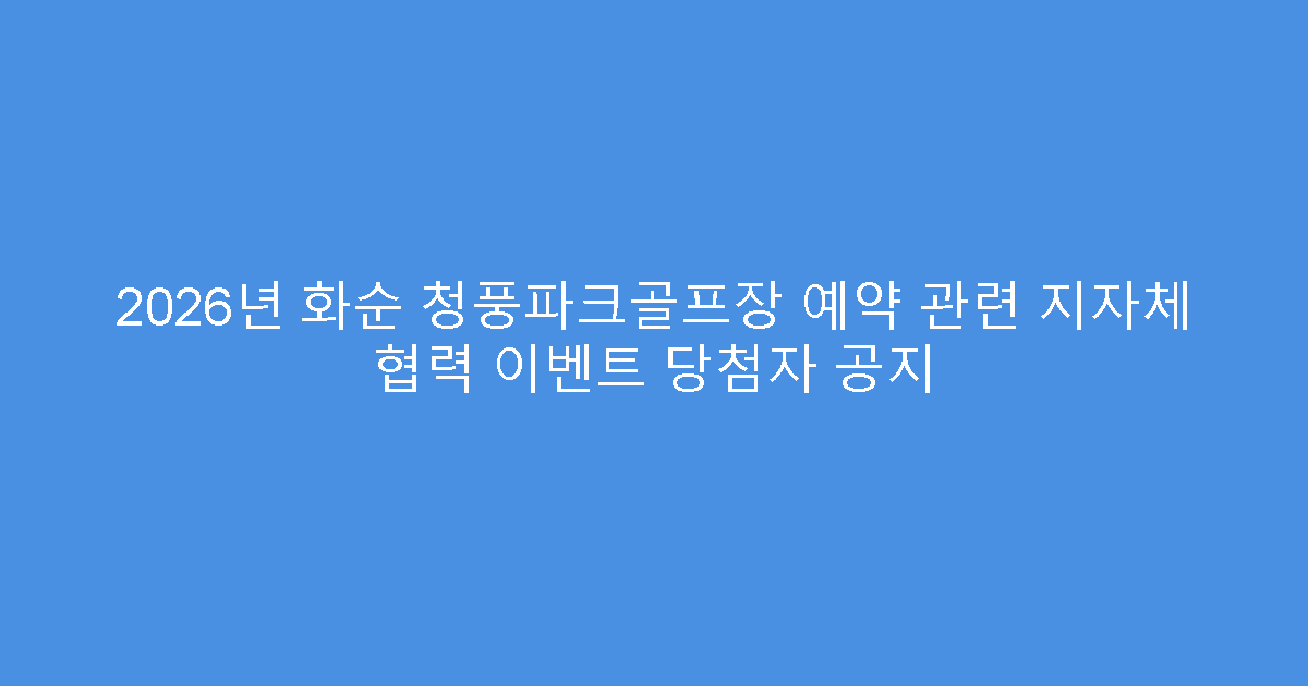 2026년 화순 청풍파크골프장 예약 관련 지자체 협력 이벤트 당첨자 공지
