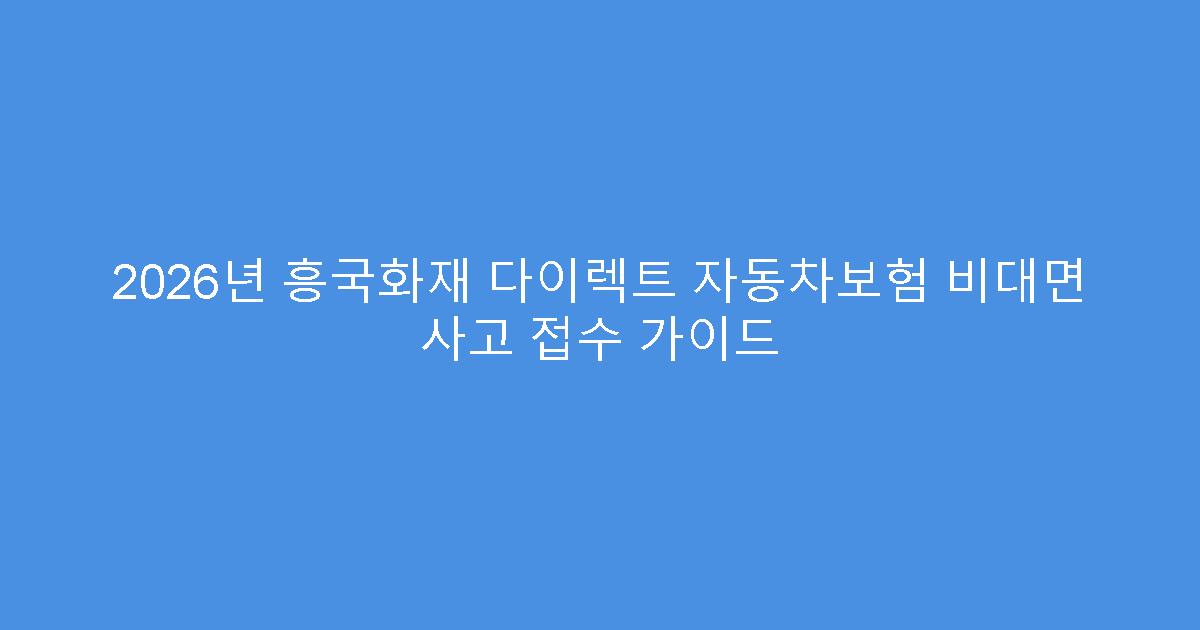 2026년 흥국화재 다이렉트 자동차보험 비대면 사고 접수 가이드