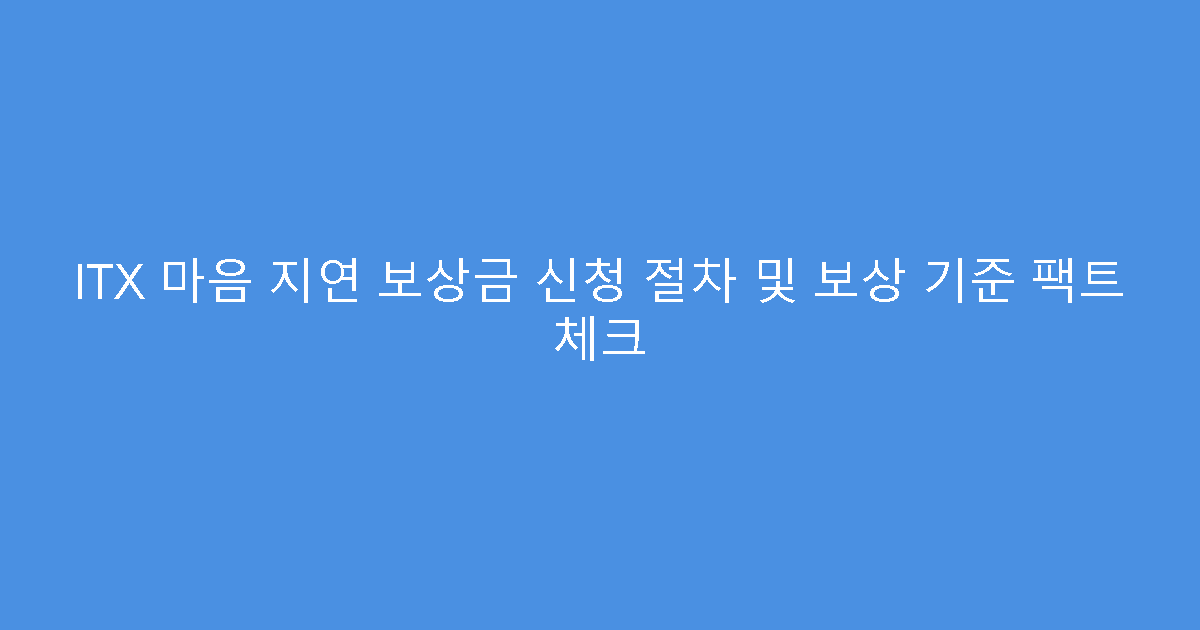 ITX 마음 지연 보상금 신청 절차 및 보상 기준 팩트 체크