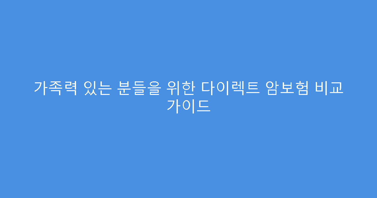 가족력 있는 분들을 위한 다이렉트 암보험 비교 가이드