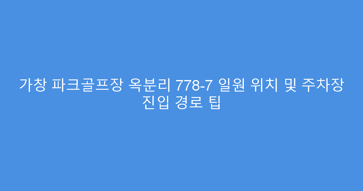 가창 파크골프장 옥분리 778-7 일원 위치 및 주차장 진입 경로 팁