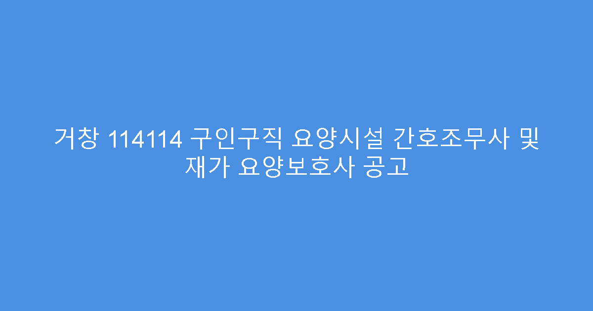 거창 114114 구인구직 요양시설 간호조무사 및 재가 요양보호사 공고