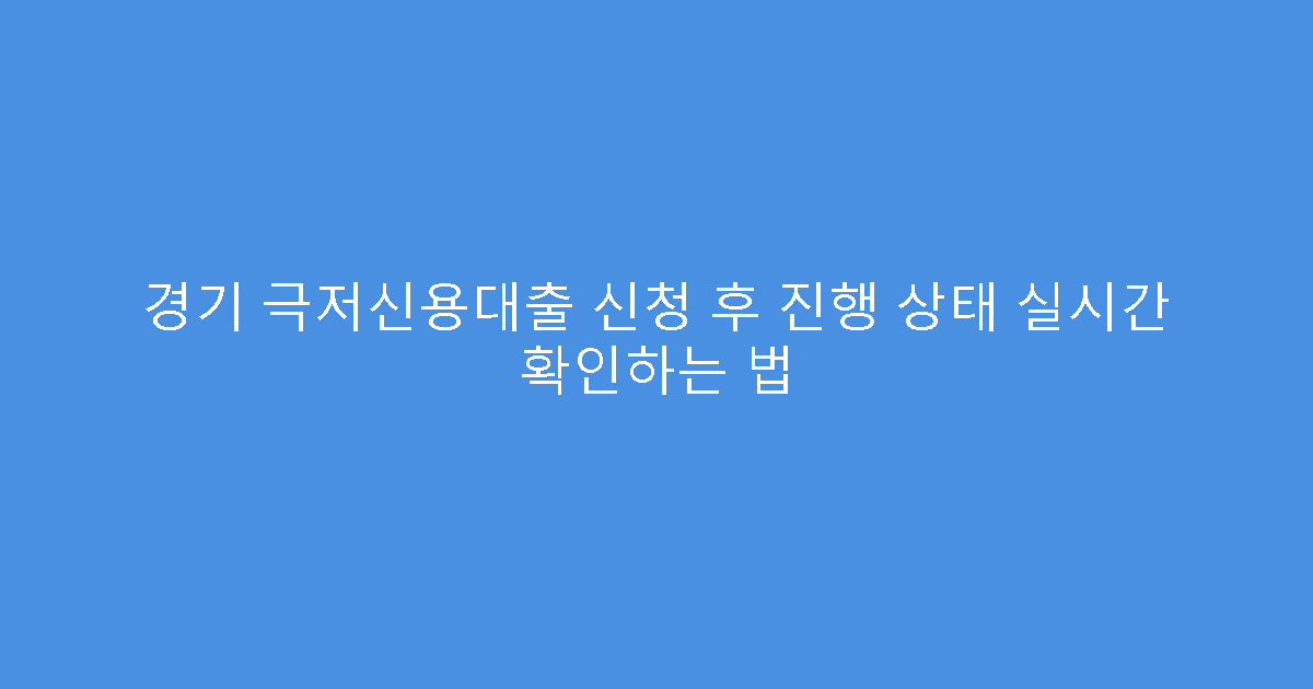 경기 극저신용대출 신청 후 진행 상태 실시간 확인하는 법