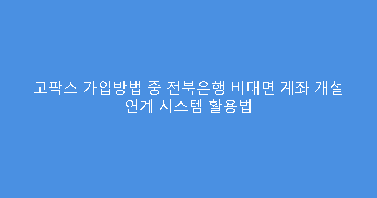 고팍스 가입방법 중 전북은행 비대면 계좌 개설 연계 시스템 활용법