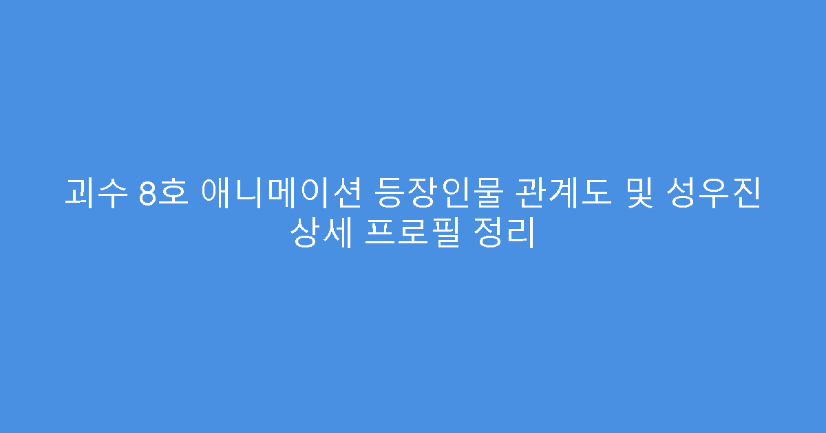 괴수 8호 애니메이션 등장인물 관계도 및 성우진 상세 프로필 정리