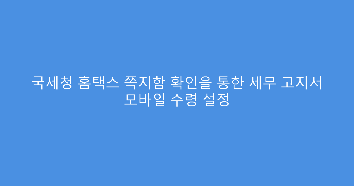 국세청 홈택스 쪽지함 확인을 통한 세무 고지서 모바일 수령 설정