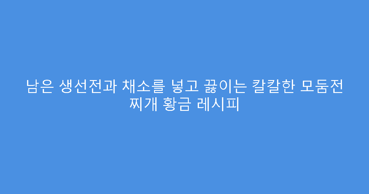 남은 생선전과 채소를 넣고 끓이는 칼칼한 모둠전 찌개 황금 레시피