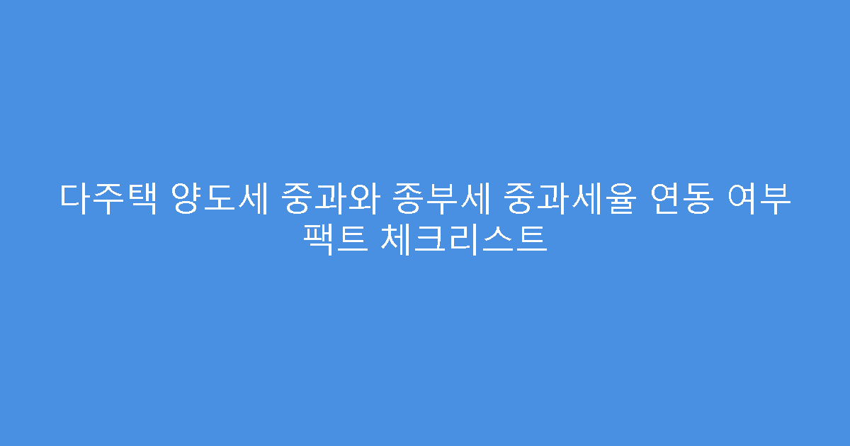다주택 양도세 중과와 종부세 중과세율 연동 여부 팩트 체크리스트