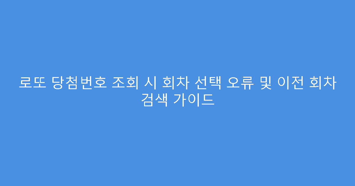 로또 당첨번호 조회 시 회차 선택 오류 및 이전 회차 검색 가이드