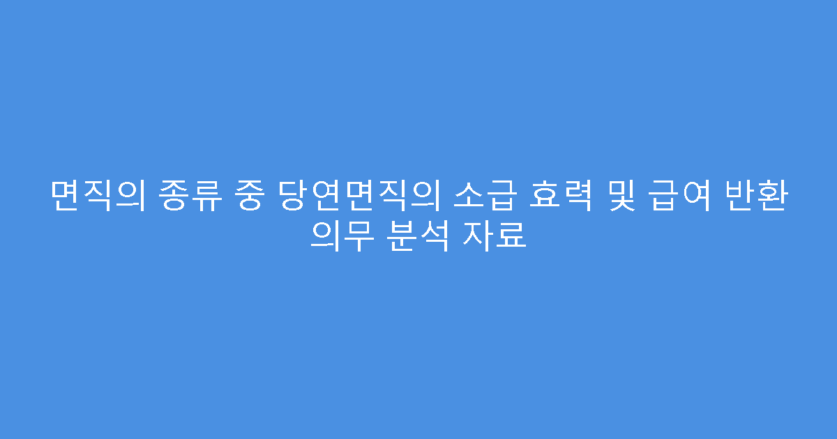 면직의 종류 중 당연면직의 소급 효력 및 급여 반환 의무 분석 자료