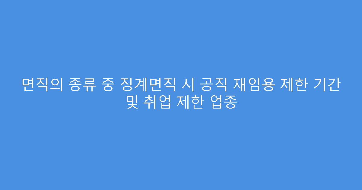 면직의 종류 중 징계면직 시 공직 재임용 제한 기간 및 취업 제한 업종