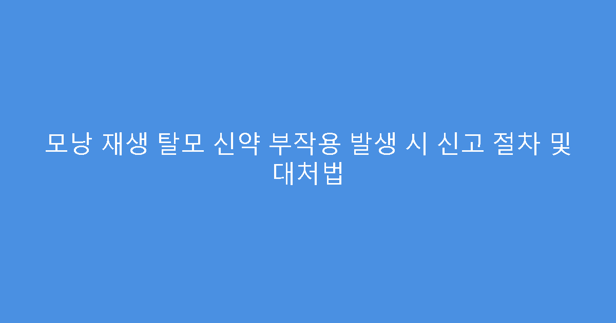 모낭 재생 탈모 신약 부작용 발생 시 신고 절차 및 대처법