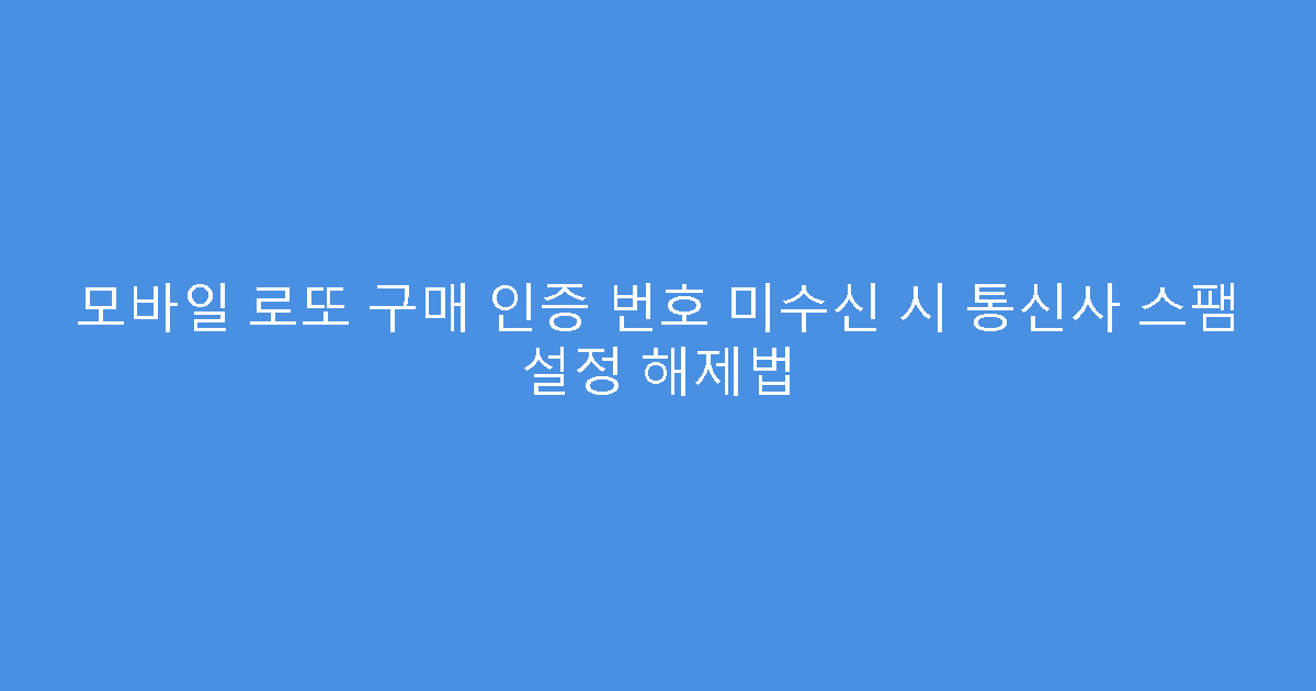 모바일 로또 구매 인증 번호 미수신 시 통신사 스팸 설정 해제법