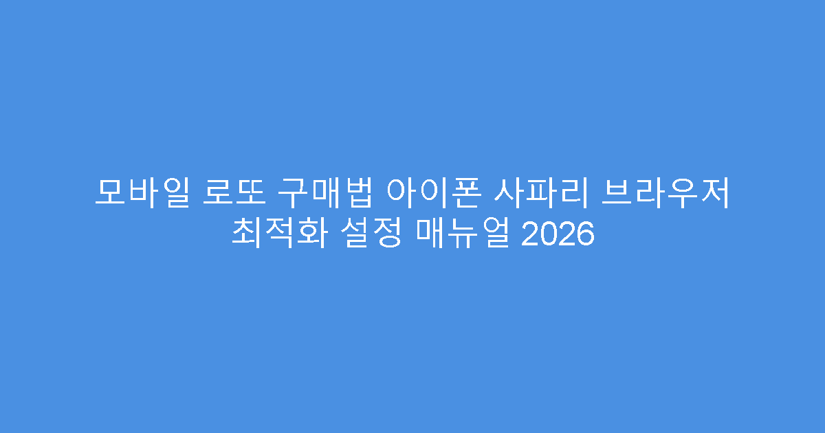 모바일 로또 구매법 아이폰 사파리 브라우저 최적화 설정 매뉴얼 2026