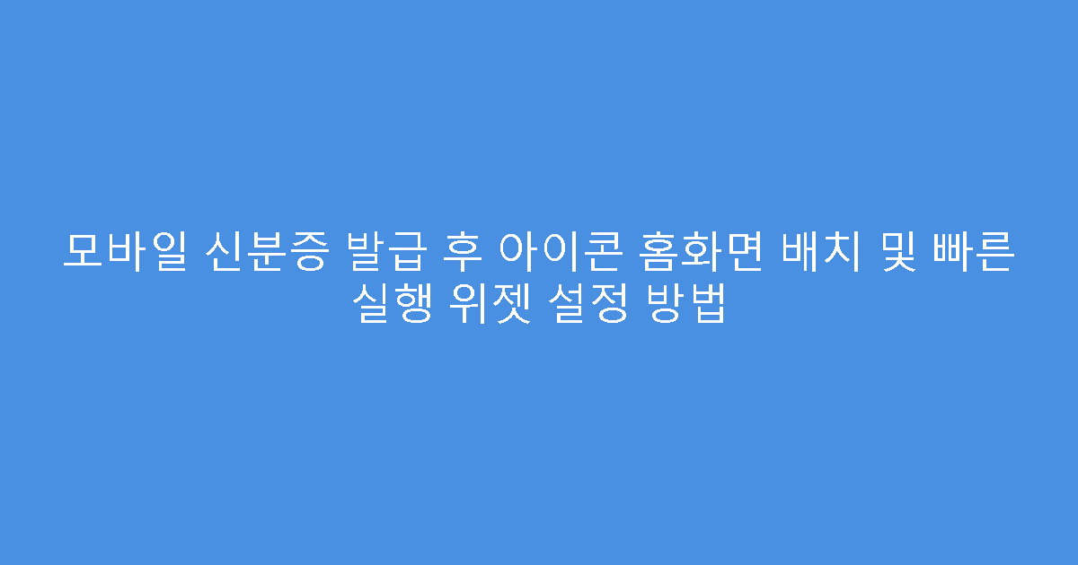 모바일 신분증 발급 후 아이콘 홈화면 배치 및 빠른 실행 위젯 설정 방법