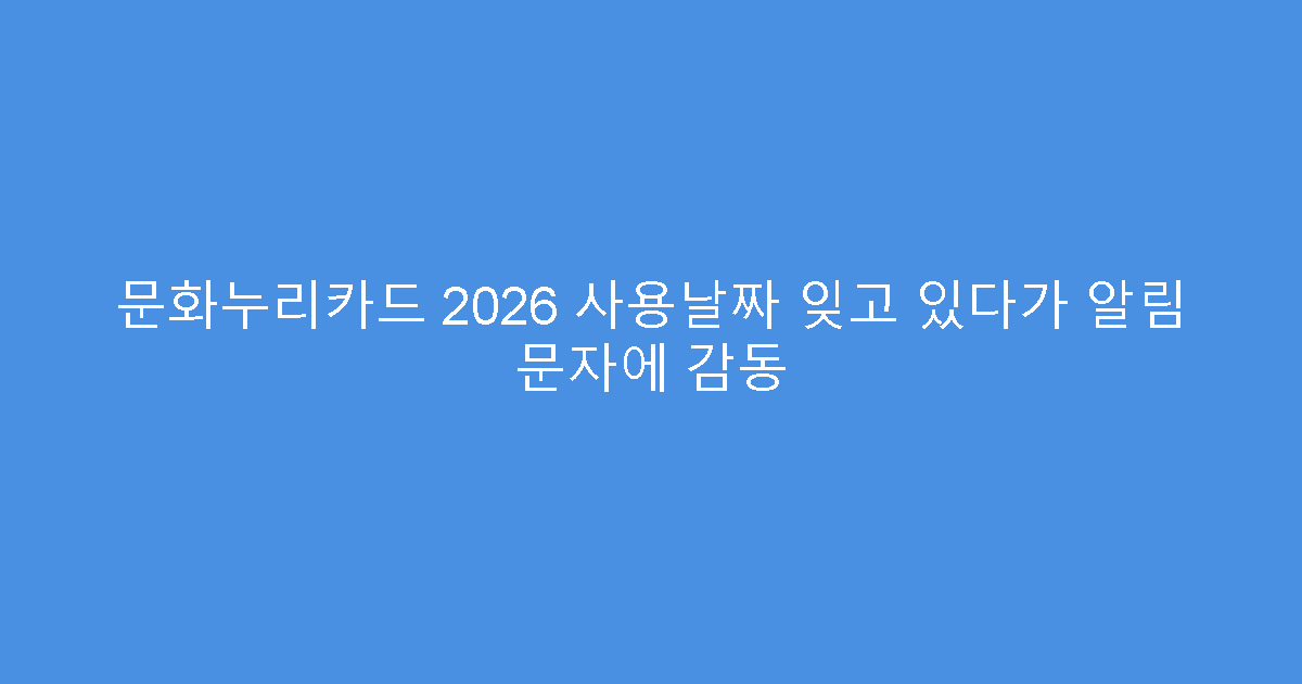 문화누리카드 2026 사용날짜 잊고 있다가 알림 문자에 감동