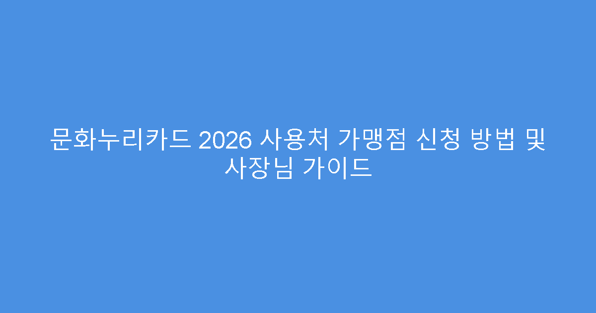 문화누리카드 2026 사용처 가맹점 신청 방법 및 사장님 가이드