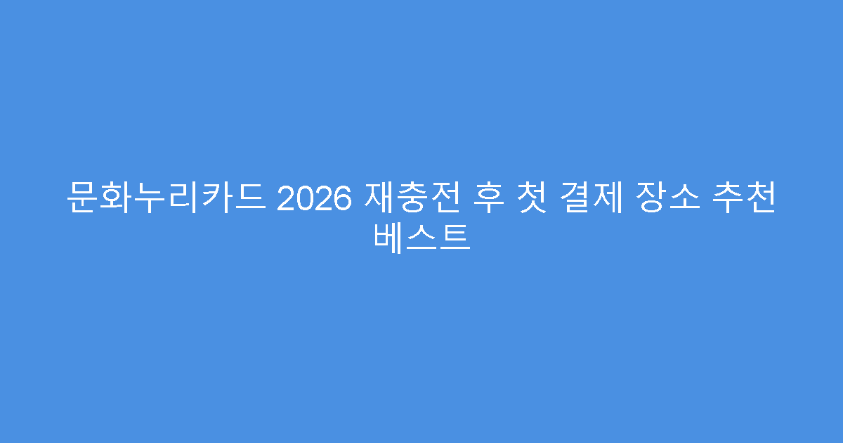 문화누리카드 2026 재충전 후 첫 결제 장소 추천 베스트