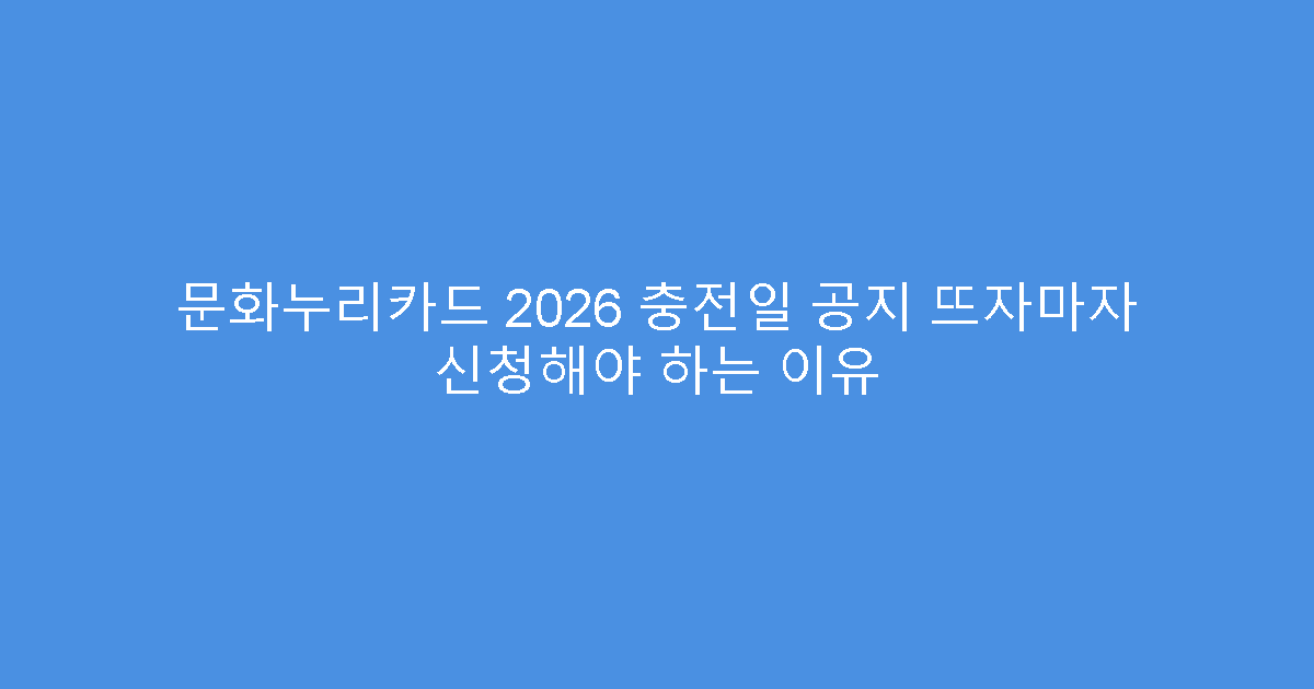 문화누리카드 2026 충전일 공지 뜨자마자 신청해야 하는 이유