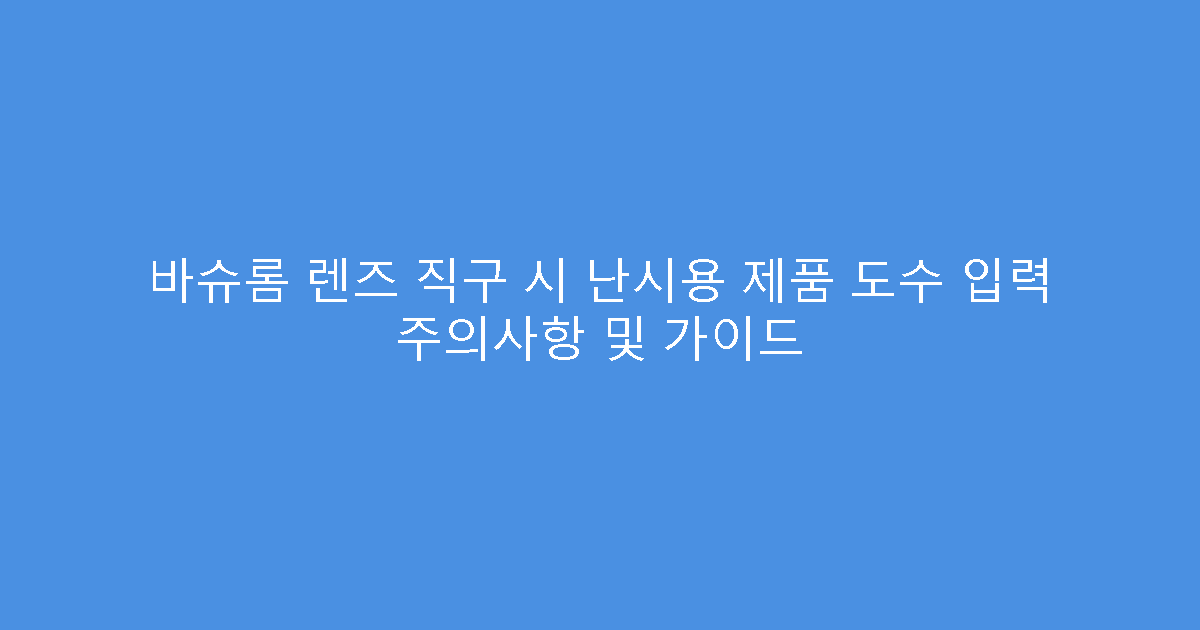 바슈롬 렌즈 직구 시 난시용 제품 도수 입력 주의사항 및 가이드
