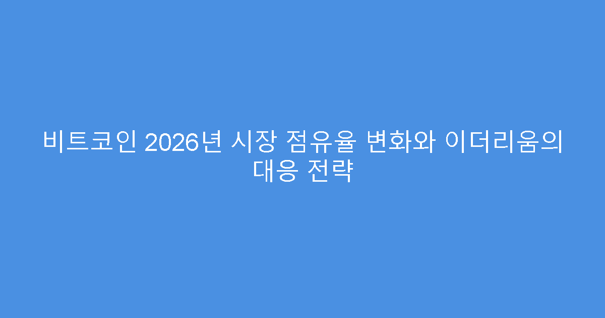 비트코인 2026년 시장 점유율 변화와 이더리움의 대응 전략