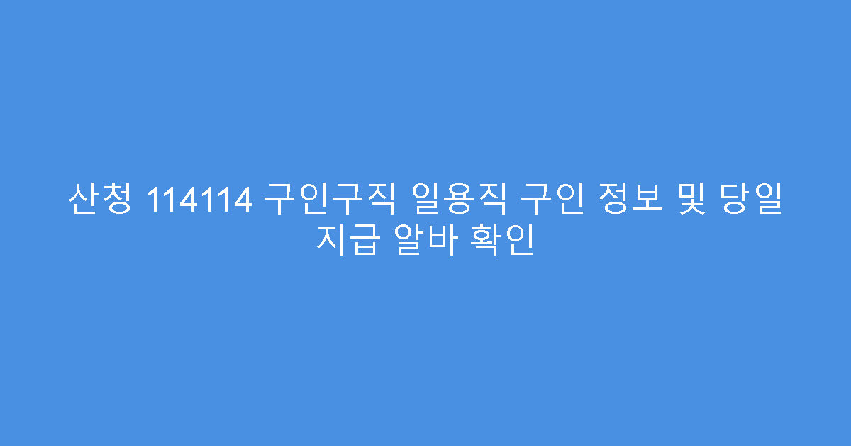 산청 114114 구인구직 일용직 구인 정보 및 당일 지급 알바 확인