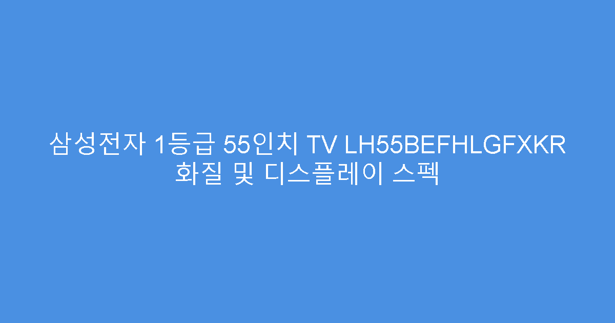 삼성전자 1등급 55인치 TV LH55BEFHLGFXKR 화질 및 디스플레이 스펙